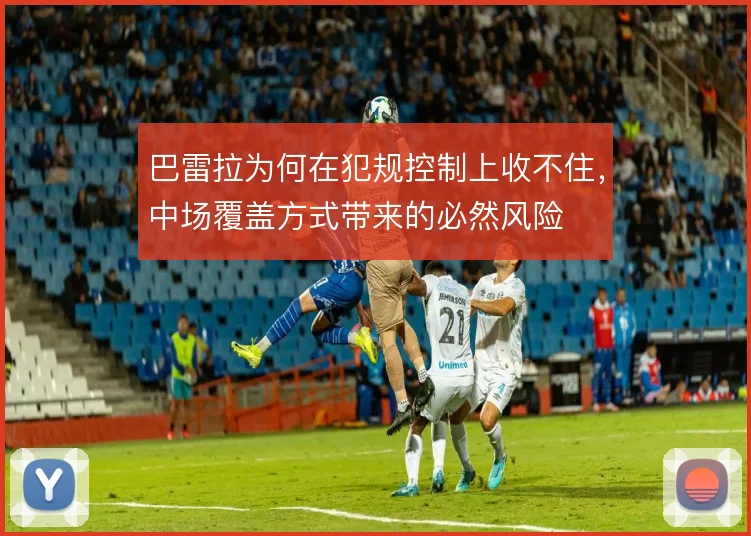 巴雷拉为何在犯规控制上收不住，中场覆盖方式带来的必然风险