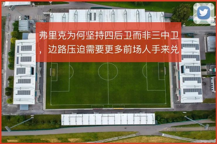 弗里克为何坚持四后卫而非三中卫，边路压迫需要更多前场人手来兑现