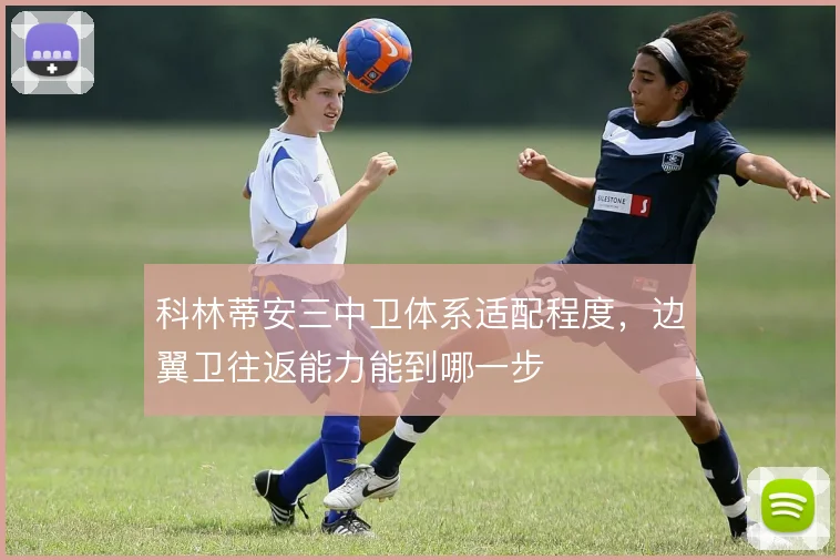 科林蒂安三中卫体系适配程度,边翼卫往返能力能到哪一步