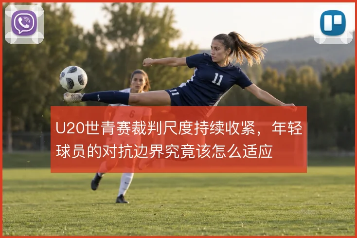U20世青赛裁判尺度持续收紧，年轻球员的对抗边界究竟该怎么适应