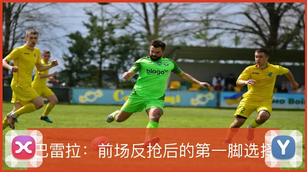 巴雷拉：前场反抢后的第一脚选择