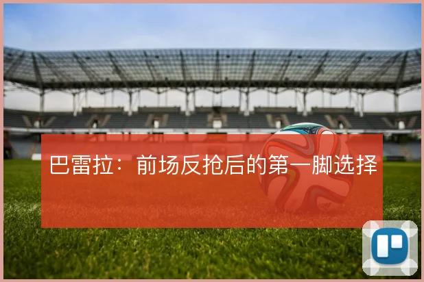 巴雷拉：前场反抢后的第一脚选择